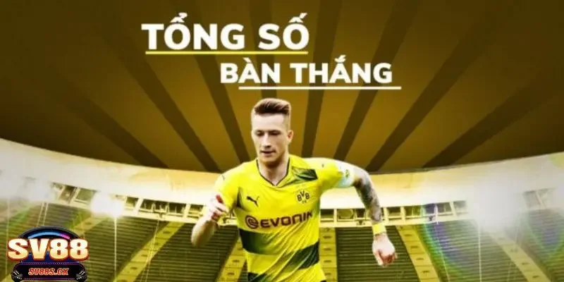 kèo tổng số bàn thắng Tổng hợp về các hình thức đặt cược kèo tổng số bàn thắng
